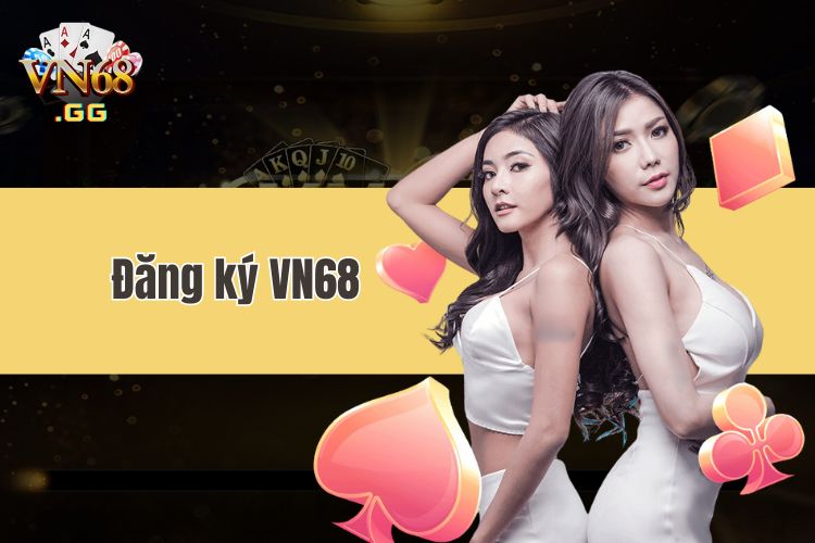 Đăng ký VN68 - Quy trình tạo tài khoản nhà cái VN68 mới nhất