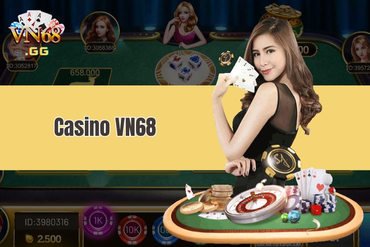 Casino VN68 - Sảnh cược bài bạc xanh chín, tốt nhất Việt Nam