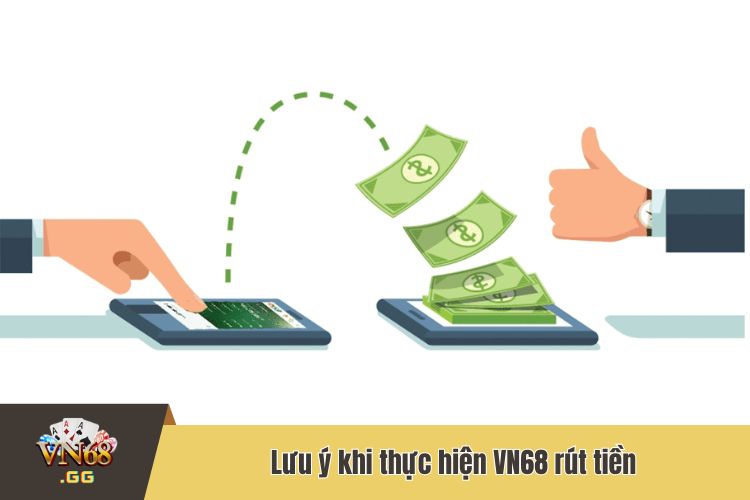 Những lưu ý cần nắm khi tiến hành quy trình VN68 rút tiền