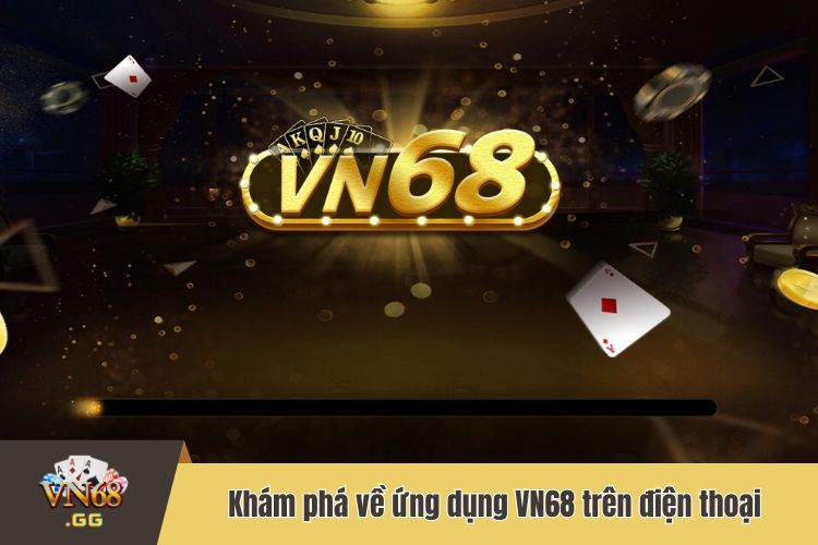 Khám phá về ứng dụng VN68 trên điện thoại