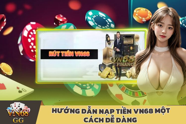 Hướng Dẫn Nạp Tiền Vn68 Một Cách Dễ Dàng