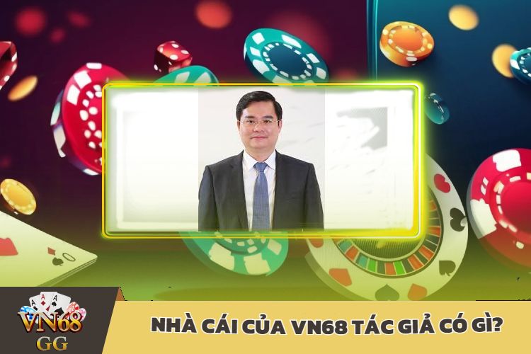 Nhà Cái Của VN68 Tác Giả Có Gì?