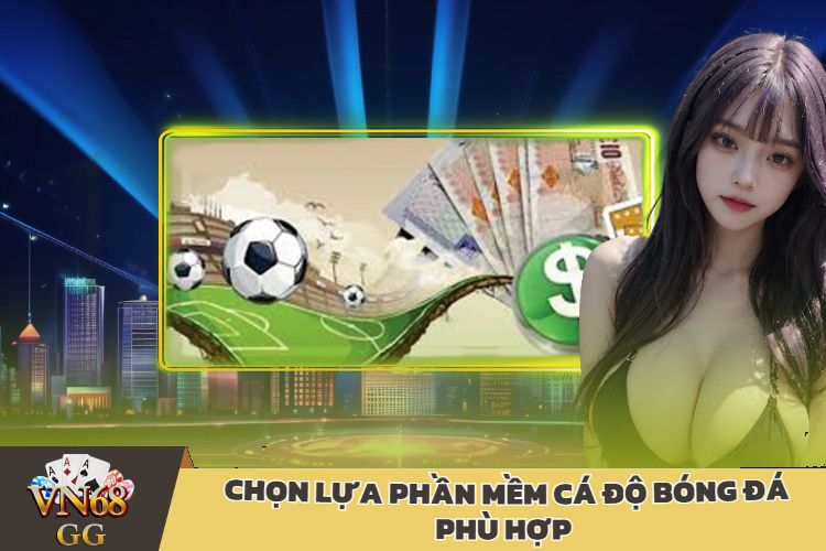 Chọn Lựa Phần Mềm Cá Độ Bóng Đá Phù Hợp