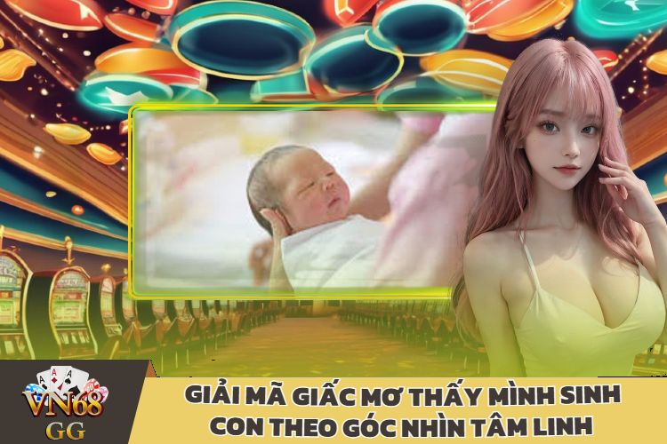 Giải Mã Giấc Mơ Thấy Mình Sinh Con Theo Góc Nhìn Tâm Linh