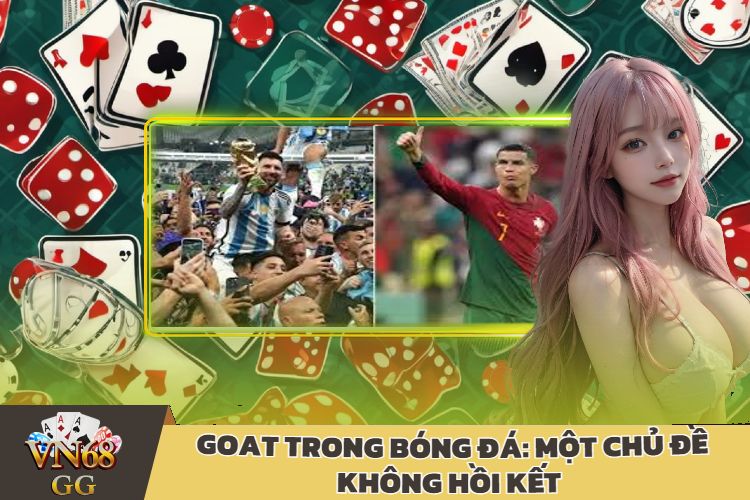 Goat Trong Bóng Đá: Một Chủ Đề Không Hồi Kết