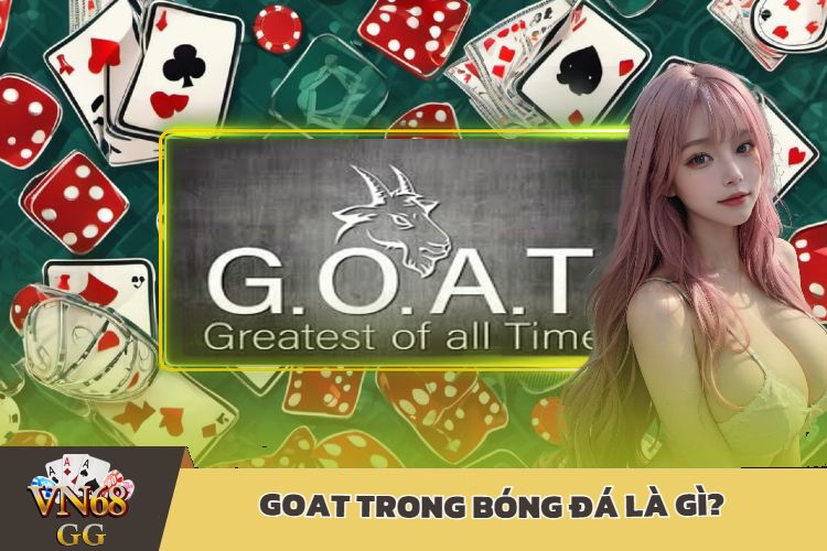 Goat Trong Bóng Đá Là Gì?