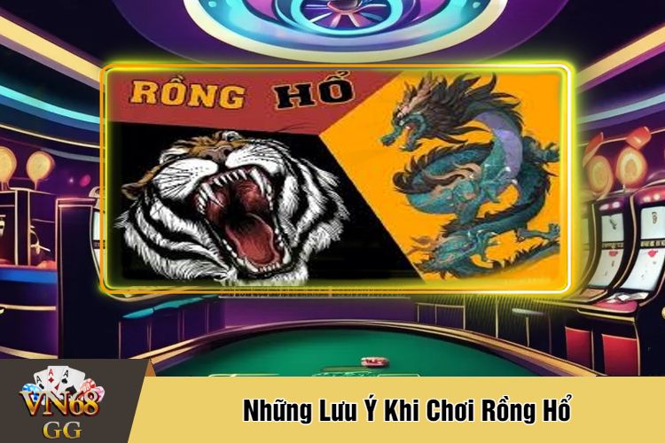 Những Lưu Ý Khi Chơi Rồng Hổ