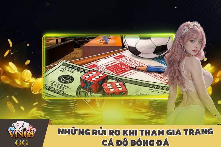 Những Rủi Ro Khi Tham Gia Trang Cá Độ Bóng Đá